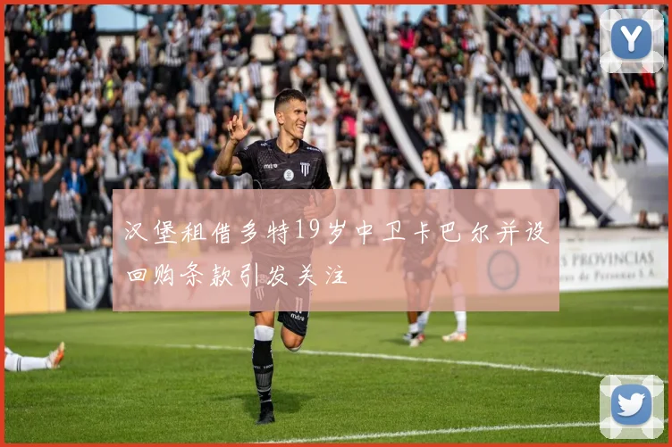 汉堡租借多特19岁中卫卡巴尔并设回购条款引发关注