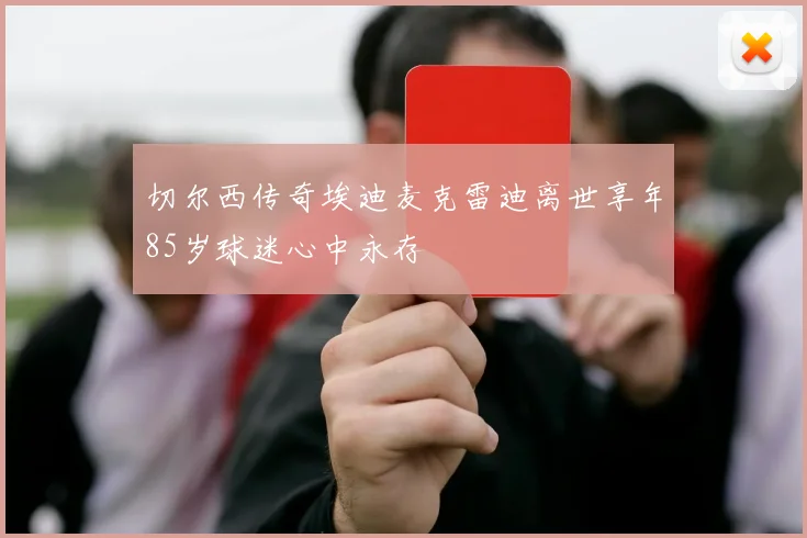 切尔西传奇埃迪麦克雷迪离世享年85岁球迷心中永存